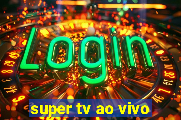 super tv ao vivo